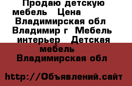 Продаю детскую мебель › Цена ­ 7 000 - Владимирская обл., Владимир г. Мебель, интерьер » Детская мебель   . Владимирская обл.